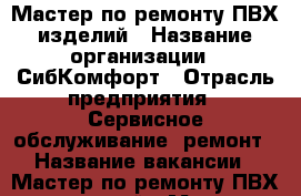 Мастер по ремонту ПВХ изделий › Название организации ­ СибКомфорт › Отрасль предприятия ­ Сервисное обслуживание, ремонт › Название вакансии ­ Мастер по ремонту ПВХ изделий › Место работы ­ Чайковского 9 › Минимальный оклад ­ 50 000 - Иркутская обл., Иркутск г. Работа » Вакансии   . Иркутская обл.,Иркутск г.